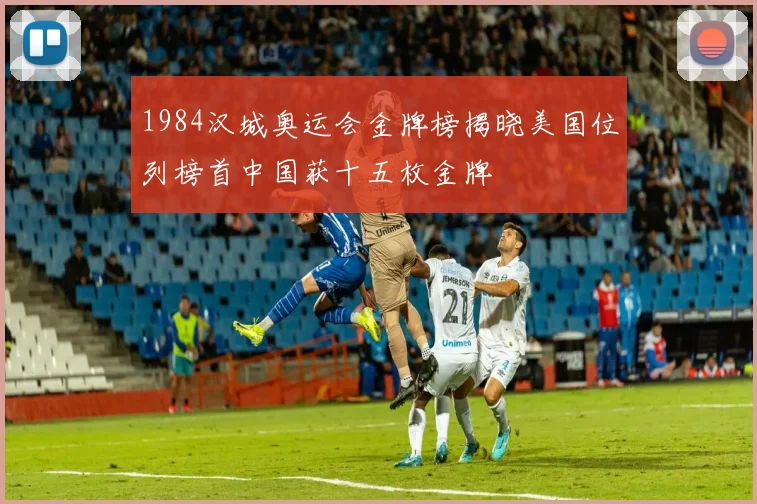 1984汉城奥运会金牌榜揭晓美国位列榜首中国获十五枚金牌