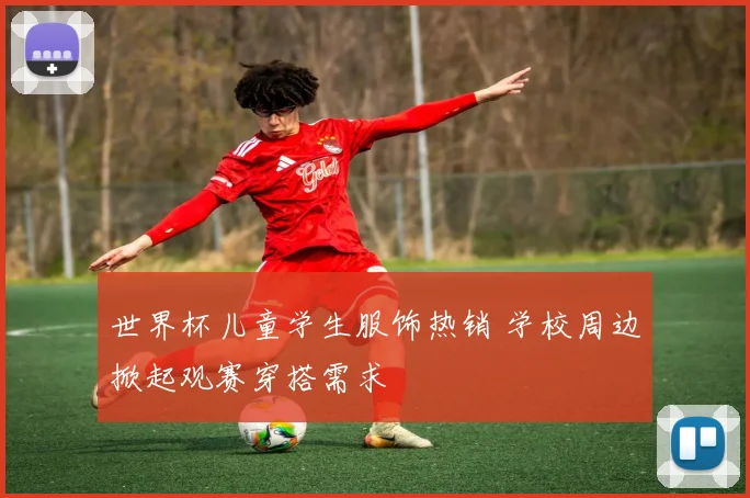 世界杯儿童学生服饰热销 学校周边掀起观赛穿搭需求