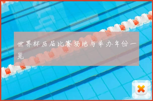 世界杯历届比赛场地与举办年份一览